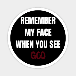 Remember my face when you see God Magnet